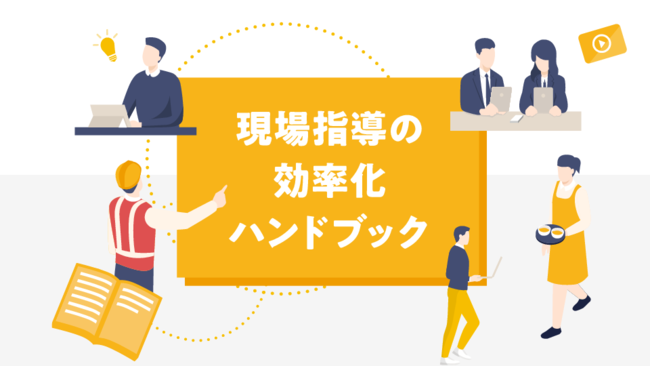 「時間がなくて教えられない」を脱却、マニュアルで新人の現場指導を効率化