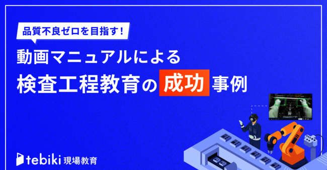 品質不良の見逃しを削減、動画マニュアルで実現する検査工程教育の改善／実践術