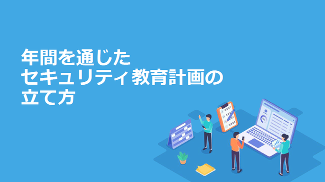 すぐ分かる、「セキュリティ教育計画」の立て方