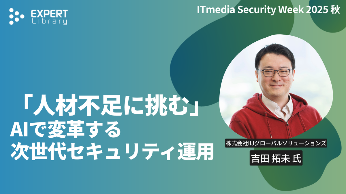 「人材不足に挑む」AIで変革する次世代セキュリティ運用（ITmedia Security Week 2025 秋 株式会社IIJグローバルソリューションズ／テクマトリックス株式会社）Expert Library