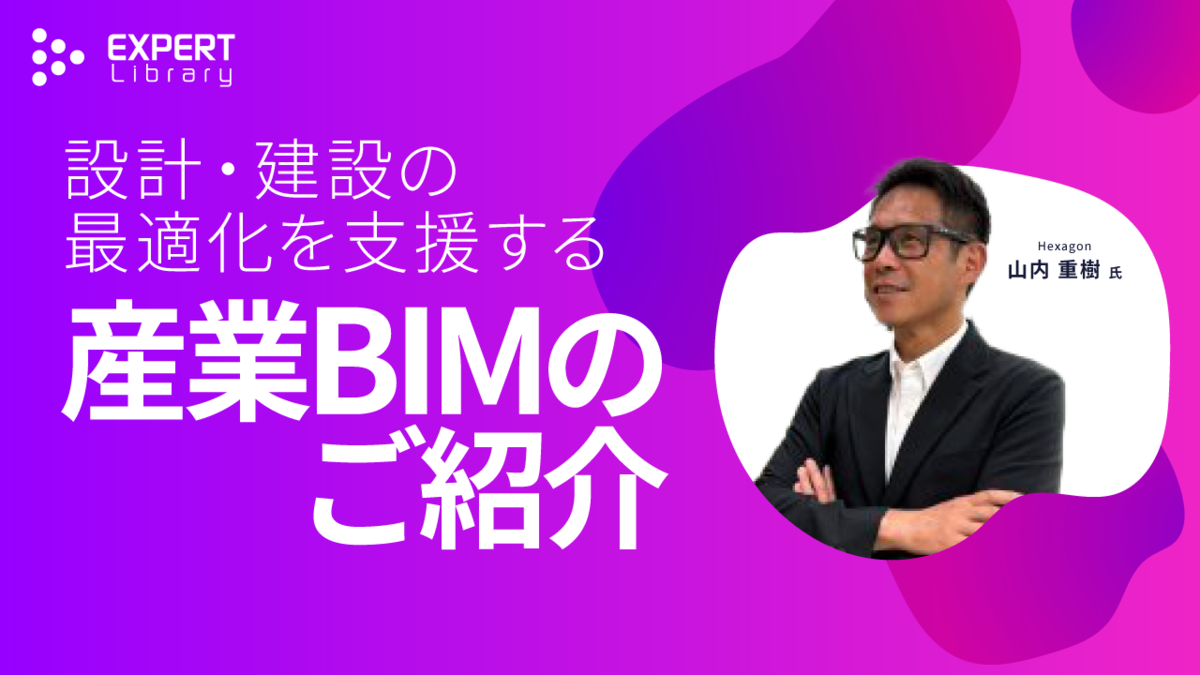 設計・建設の最適化を支援する産業BIMのご紹介（建設DXセミナー 2025 春 Hexagon）Expert Library