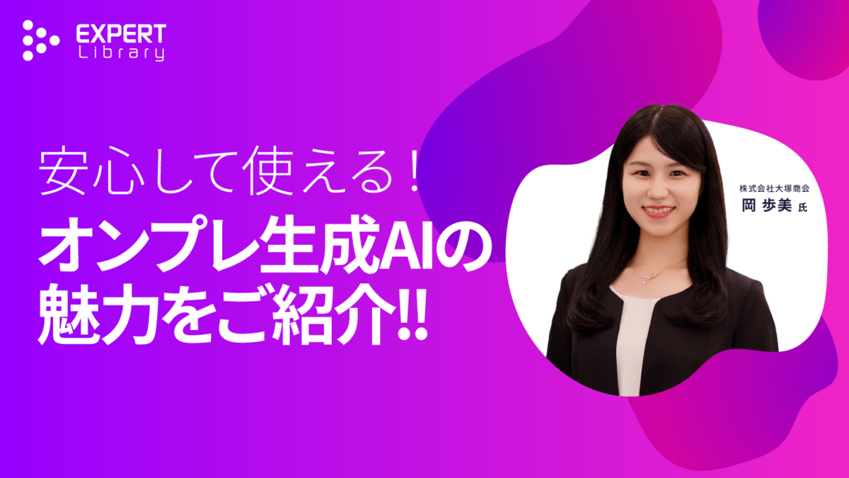 安心して使える！オンプレ生成AIの魅力をご紹介！！（攻めのAI × 守りのAI 株式会社大塚商会）Expert Library