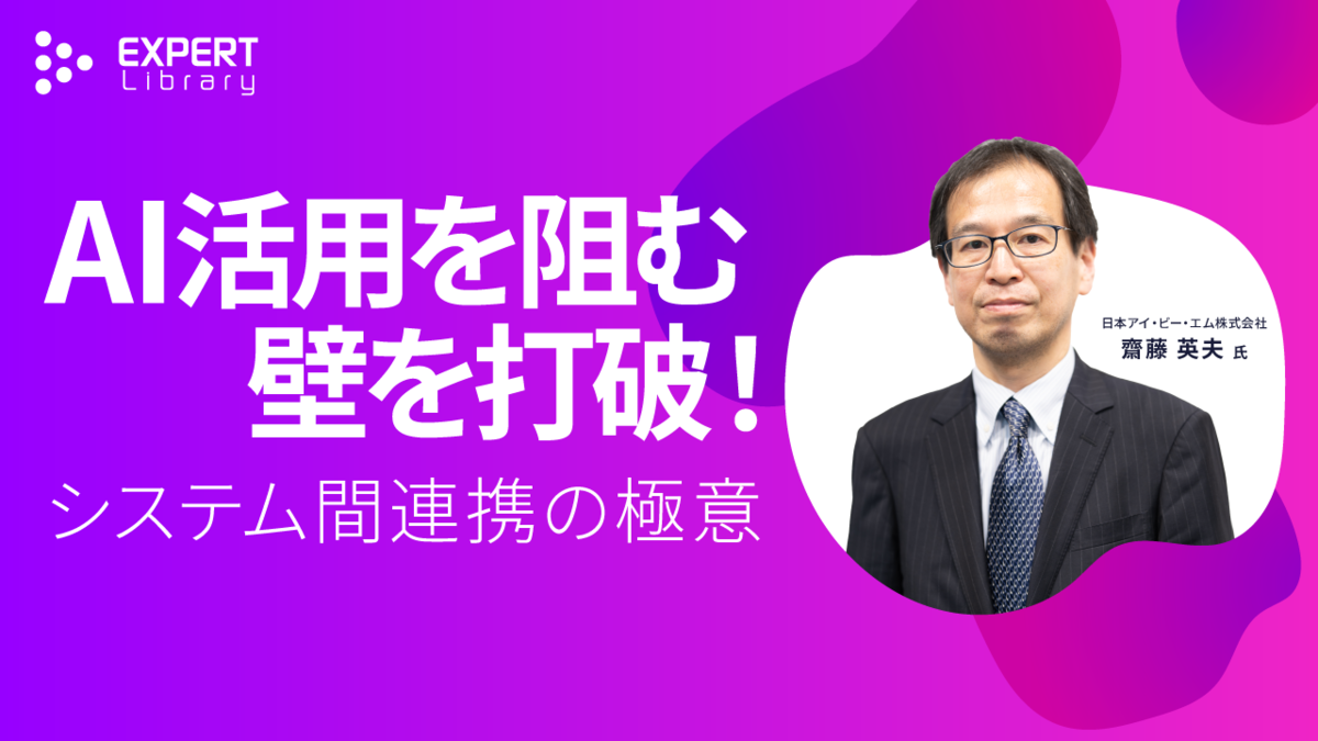 AI活用を阻む壁を打破！システム間連携の極意（Enterprise IT Summit 2025 春 デジタル施策を「組織の力」に変える技術 日本アイ・ビー・エム株式会社）Expert Library